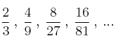 \frac{2}{3} \: , \: \frac{4}{9} \: , \: \frac{8}{27} \: , \: \frac{16}{81} \: ,  \: ...