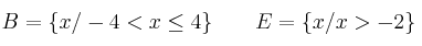 B=\{ x/ -4 < x \leq 4 \} \qquad E=\{ x/ x > -2 \}