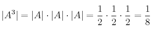 |A^3| = |A| \cdot |A| \cdot |A| = \frac{1}{2} \cdot \frac{1}{2} \cdot \frac{1}{2} = \frac{1}{8} |A^3| = |A| \cdot |A| \cdot |A| = \frac{1}{2} \cdot \frac{1}{2} \cdot \frac{1}{2} = \frac{1}{8}