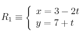 R_1 \equiv  \left\{ \begin{array}{ll} x = 3-2t \\ y  = 7+t \end{array} \right.