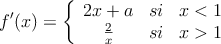 f^{\prime}(x) = \left\{
\begin{array}{ccc}
2x+a & si & x  < 1 \\
\frac{2}{x} & si & x > 1
\end{array}
\right.
