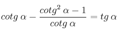 cotg \: \alpha - \frac{cotg^2 \: \alpha - 1}{cotg \: \alpha} = tg \: \alpha cotg \: \alpha - \frac{cotg^2 \: \alpha - 1}{cotg \: \alpha} = tg \: \alpha