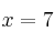x = 7