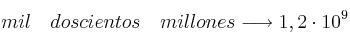 mil \quad doscientos \quad millones \longrightarrow 1,2 \cdot 10^{9}