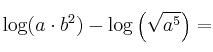 \log (a \cdot b^2) - \log \left( \sqrt{a^5} \right)= \log (a \cdot b^2) - \log \left( \sqrt{a^5} \right)=