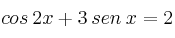 cos \: 2x  + 3 \: sen \: x = 2