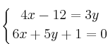 \displaystyle {
\left\{ {4x-12=3y \atop 6x+5y+1=0 } \right.} \displaystyle {
\left\{ {4x-12=3y \atop 6x+5y+1=0 } \right.}
