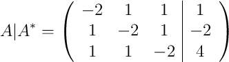 A|A^* =\left( \begin{array}{ccc|c}-2&1&1&1\\1&-2&1&-2\\1&1&-2&4\end{array}\right) A|A^* =\left( \begin{array}{ccc|c}-2&1&1&1\\1&-2&1&-2\\1&1&-2&4\end{array}\right)