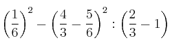 \left( \frac{1}{6} \right)^2 - \left( \frac{4}{3} - \frac{5}{6} \right)^2 : \left( \frac{2}{3} - 1 \right) \left( \frac{1}{6} \right)^2 - \left( \frac{4}{3} - \frac{5}{6} \right)^2 : \left( \frac{2}{3} - 1 \right)