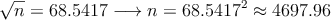 \sqrt{n} =68.5417 \longrightarrow n= 68.5417^2 \approx 4697.96