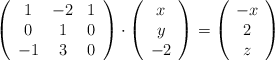 \left( \begin{array}{ccc} 1 & -2 & 1\\ 0 & 1  & 0 \\  -1 & 3 & 0 \end{array} \right) \cdot \left( \begin{array}{c}   x \\  y \\ -2\end{array}\right) = \left(\begin{array}{cc}  -x \\  2  \\  z \end{array}\right)