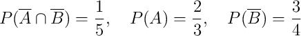 P(\overline{A} \cap \overline{B}) = \frac{1}{5}, \quad P(A)=\frac{2}{3}, \quad P(\overline{B})=\frac{3}{4}