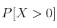 P[X>0]