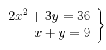 \left. \begin{array}{rr}
             2x^2 + 3y  = 36\\
             x + y = 9
             \end{array}
   \right\}