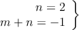 \left.
\begin{array}{r}
n = 2 \\
 m  + n = -1\\
\end{array} 
\right\} 