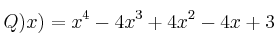 Q)x) = x^4 - 4x^3 + 4x^2 - 4x + 3 Q)x) = x^4 - 4x^3 + 4x^2 - 4x + 3