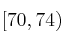 [70, 74)