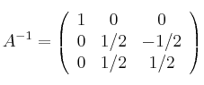 A^{-1}=\left( \begin{array}{ccc}1 & 0 & 0\cr 0 & 1/2 & -1/2 \cr 0 & 1/2 & 1/2 \end{array}\right) A^{-1}=\left( \begin{array}{ccc}1 & 0 & 0\cr 0 & 1/2 & -1/2 \cr 0 & 1/2 & 1/2 \end{array}\right)