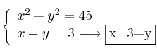 \left\{ \begin{array}{l}
x^2 + y^2 = 45\\
x - y = 3 \longrightarrow \fbox{x=3+y}
\end{array}
\right. \left\{ \begin{array}{l}
x^2 + y^2 = 45\\
x - y = 3 \longrightarrow \fbox{x=3+y}
\end{array}
\right.