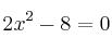 2x^2-8=0 