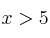x>5