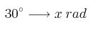 \: 30^{\circ} \longrightarrow x \: rad