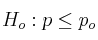 H_o: p \leq p_o