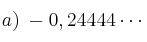 a) \: -0,24444\cdots