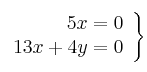  \left.
\begin{array}{r}
5x   = 0 \\
13x + 4y  = 0
\end{array}
\right\} 