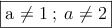 \fbox{a \neq 1 \: ; \:a \neq 2}