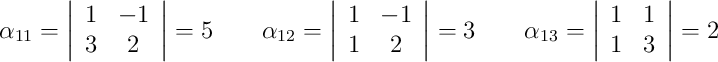 \alpha_{11}=\left|\begin{array}{cc}1&-1\\3&2\end{array}\right|=5 \qquad \alpha_{12}=\left|\begin{array}{cc}1&-1\\1&2\end{array}\right|=3 \qquad \alpha_{13}=\left|\begin{array}{cc}1&1\\1&3\end{array}\right|=2