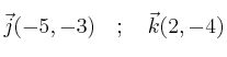 \vec{j}(-5,-3) \quad ; \quad \vec{k}(2,-4)