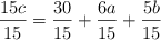 \frac{15c}{15} = \frac{30}{15} + \frac{6a}{15} +  \frac{5b}{15}