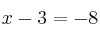 x-3=-8