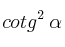 cotg^2 \: \alpha