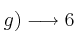  g) \longrightarrow 6