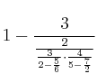 1- \frac{3}{\frac{2}{\frac{3}{2-\frac{5}{6}} \cdot \frac{4}{5-\frac{7}{2}}}}