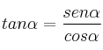 tan \alpha = \frac{sen \alpha}{cos \alpha}