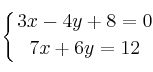 \displaystyle {
\left\{ 
{3x-4y+8=0 \atop 
7x+6y=12 } 
\right.}