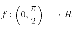 f : \left( 0,\frac{\pi}{2} \right) \longrightarrow R