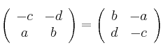 \left(
\begin{array}{cc}
     -c & -d
  \\ a & b
\end{array}
\right) = 
\left(
\begin{array}{cc}
     b & -a
  \\ d & -c
\end{array}
\right)