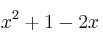 x^2 + 1 - 2x x^2 + 1 - 2x