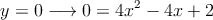 y=0 \longrightarrow 0 = 4x^2 -4x + 2