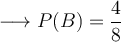 \longrightarrow P(B) = \frac{4}{8}