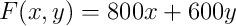 F(x,y)=800x+600y