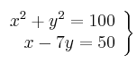 \left. \begin{array}{rr}
             x^2 + y^2  = 100\\
             x - 7y = 50
             \end{array}
   \right\}