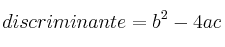 discriminante =  b^2-4ac