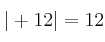 |+12|=12