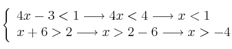\left\{
\begin{array}{l}
4x -3 < 1 \longrightarrow 4x<4 \longrightarrow x<1 \\
x + 6 > 2 \longrightarrow x>2-6 \longrightarrow x>-4
\end{array}
\right. 
