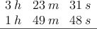\begin{array}{ccc}
 3\:h & 23 \:m & 31 \: s \\
 1\:h & 49 \:m & 48 \: s \\
\hline
\end{array}